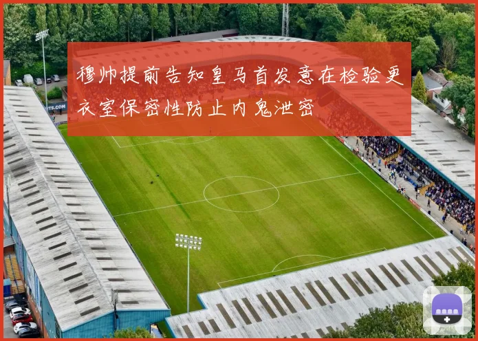 穆帅提前告知皇马首发意在检验更衣室保密性防止内鬼泄密