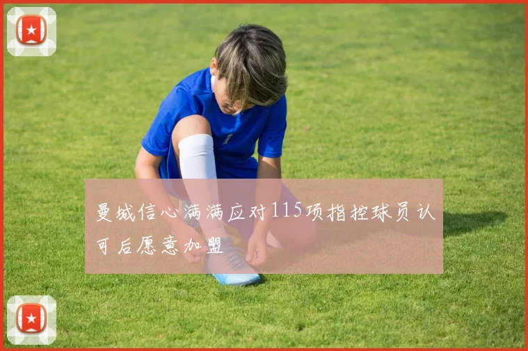 曼城信心满满应对115项指控球员认可后愿意加盟
